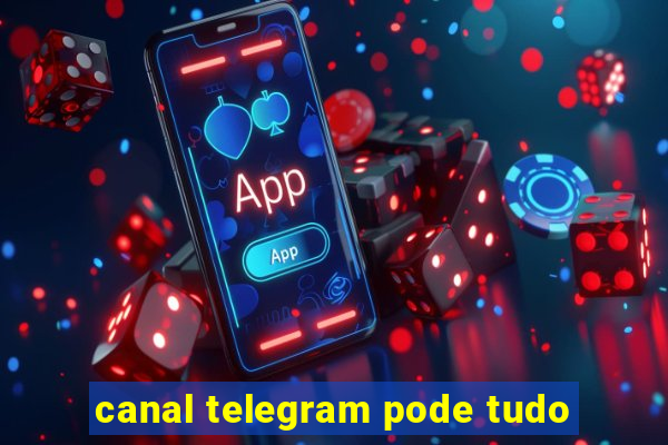 canal telegram pode tudo